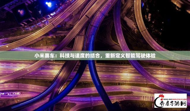 小米赛车：科技与速度的结合，重新定义智能驾驶体验